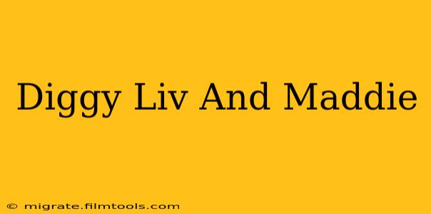 Diggy Liv And Maddie