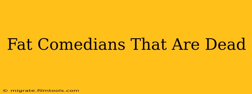 Fat Comedians That Are Dead
